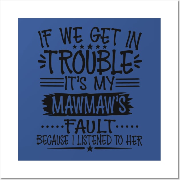 If We Get In Trouble It's My Mawmaw's Fault Wall Art by Imp's Dog House